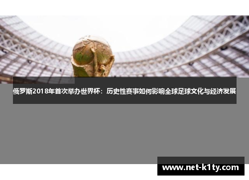 俄罗斯2018年首次举办世界杯：历史性赛事如何影响全球足球文化与经济发展