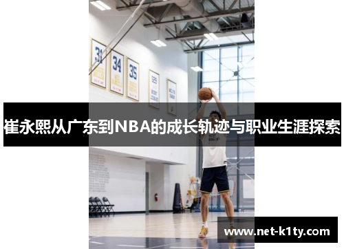 崔永熙从广东到NBA的成长轨迹与职业生涯探索